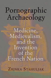 Pornographic Archaeology: Medicine, Medievalism, and the Invention of the French Nation book cover