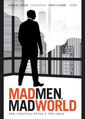 Mad Men, Mad World: Sex, Politics, Style, and the 1960s book cover