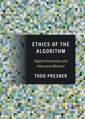 Ethics of the Algorithm: Digital Humanities and Holocaust Memory book cover